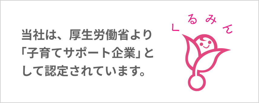 当社は、厚生労働省より「子育てサポート企業」として認定されています。